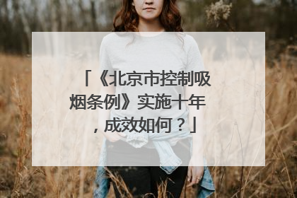《北京市控制吸烟条例》实施十年，成效如何？
