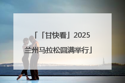 「甘快看」2025兰州马拉松圆满举行