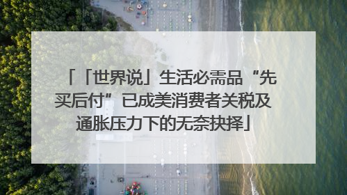 「世界说」生活必需品“先买后付”已成美消费者关税及通胀压力下的无奈抉择