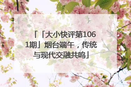 「大小快评第1061期」烟台端午，传统与现代交融共鸣
