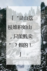 “灵山荔枝堆积如山，只能贱卖”？假的！