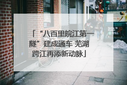 “八百里皖江第一隧”建成通车 芜湖跨江再添新动脉