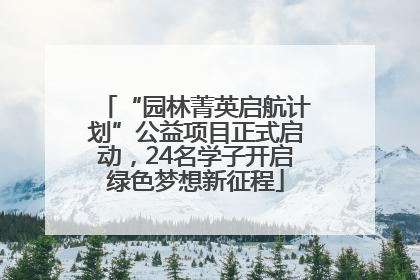 “园林菁英启航计划”公益项目正式启动，24名学子开启绿色梦想新征程