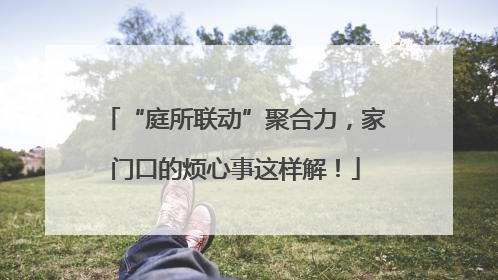 “庭所联动”聚合力，家门口的烦心事这样解！