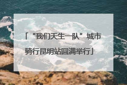 “我们天生一队”城市骑行昆明站圆满举行