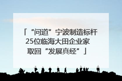 “问道”宁波制造标杆 25位临海大田企业家取回“发展真经”