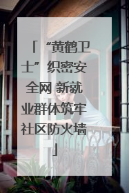 “黄鹤卫士”织密安全网 新就业群体筑牢社区防火墙