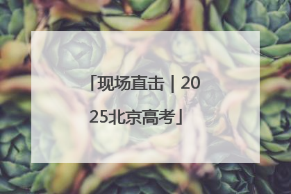 现场直击｜2025北京高考