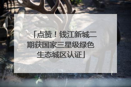 点赞！钱江新城二期获国家三星级绿色生态城区认证