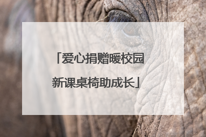 爱心捐赠暖校园 新课桌椅助成长