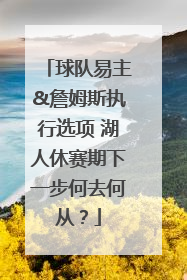 球队易主&詹姆斯执行选项 湖人休赛期下一步何去何从？