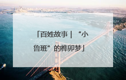 百姓故事｜“小鲁班”的榫卯梦