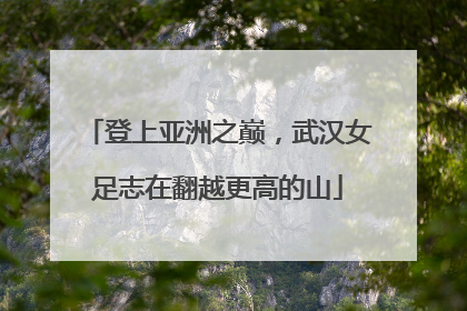 登上亚洲之巅，武汉女足志在翻越更高的山