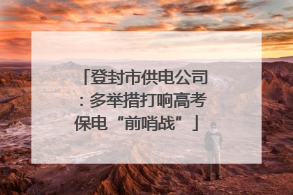 登封市供电公司：多举措打响高考保电“前哨战”