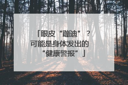 眼皮“蹦迪”？可能是身体发出的“健康警报”