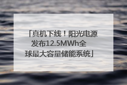 真机下线！阳光电源发布12.5MWh全球最大容量储能系统