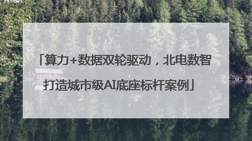 算力+数据双轮驱动，北电数智打造城市级AI底座标杆案例