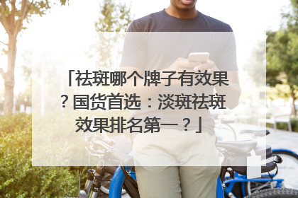 祛斑哪个牌子有效果？国货首选：淡斑祛斑效果排名第一？