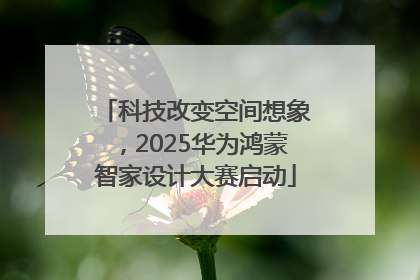 科技改变空间想象，2025华为鸿蒙智家设计大赛启动