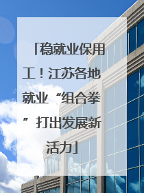 稳就业保用工！江苏各地就业“组合拳”打出发展新活力