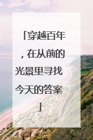 穿越百年，在从前的光景里寻找今天的答案