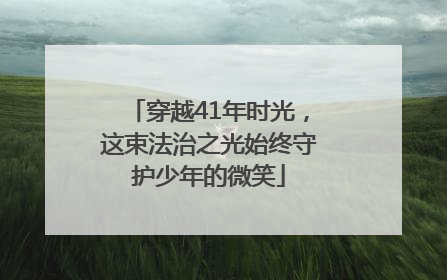穿越41年时光，这束法治之光始终守护少年的微笑