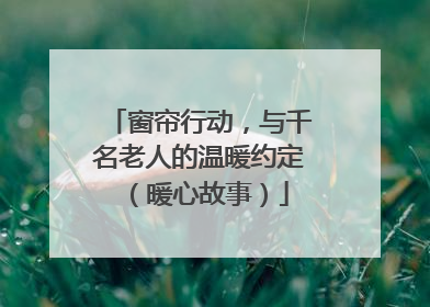 窗帘行动，与千名老人的温暖约定（暖心故事）