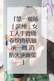 第一现场｜滨州：女工人手臂绕卷绞肉机轴承一圈 消防火速救援