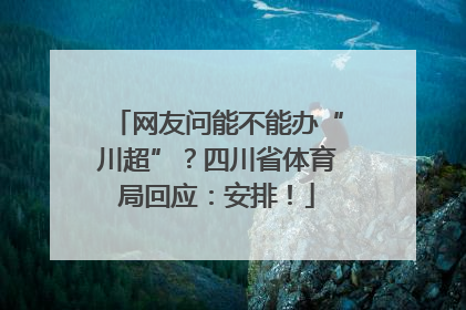 网友问能不能办“川超”？四川省体育局回应：安排！