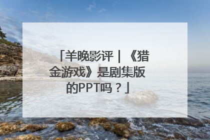 羊晚影评｜《猎金游戏》是剧集版的PPT吗？