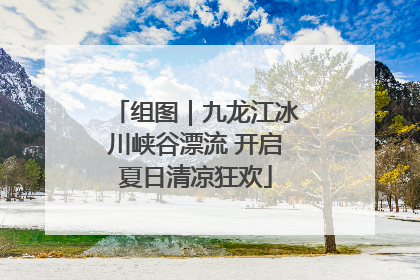 组图｜九龙江冰川峡谷漂流 开启夏日清凉狂欢