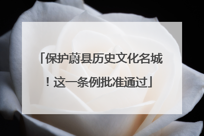 保护蔚县历史文化名城！这一条例批准通过