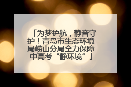 为梦护航，静音守护！青岛市生态环境局崂山分局全力保障中高考“静环境”