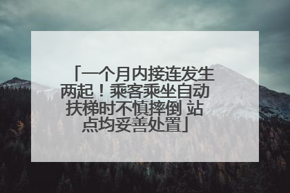 一个月内接连发生两起！乘客乘坐自动扶梯时不慎摔倒 站点均妥善处置