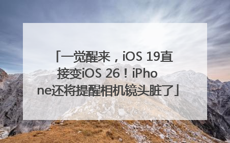 一觉醒来，iOS 19直接变iOS 26！iPhone还将提醒相机镜头脏了