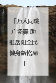 万人同跳广场舞 助推岳阳全民健身新格局