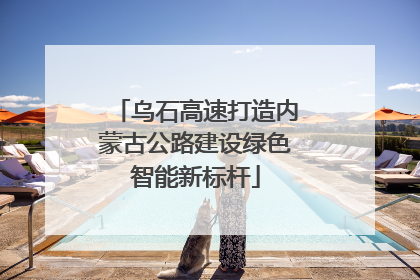 乌石高速打造内蒙古公路建设绿色智能新标杆