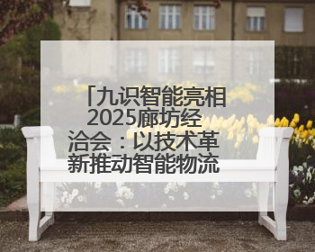 九识智能亮相2025廊坊经洽会：以技术革新推动智能物流产业升级
