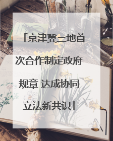 京津冀三地首次合作制定政府规章 达成协同立法新共识