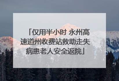 仅用半小时 永州高速道州收费站救助走失病患老人安全返院