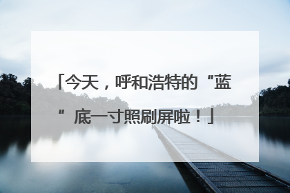 今天，呼和浩特的“蓝”底一寸照刷屏啦！