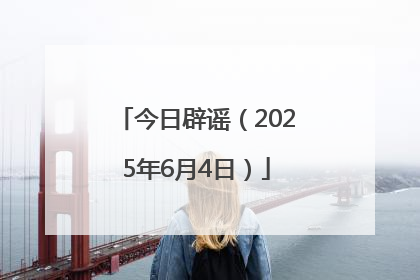今日辟谣（2025年6月4日）
