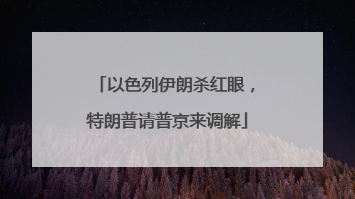 以色列伊朗杀红眼，特朗普请普京来调解