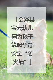 会泽县宝云幼儿园为孩子筑起禁毒安全“防火墙”