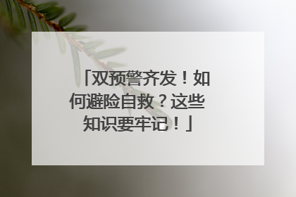 双预警齐发！如何避险自救？这些知识要牢记！