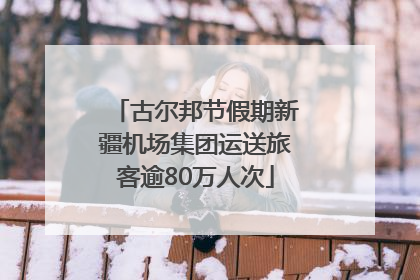 古尔邦节假期新疆机场集团运送旅客逾80万人次