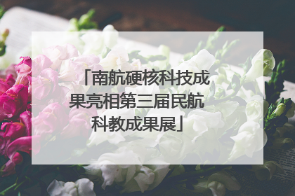 南航硬核科技成果亮相第三届民航科教成果展