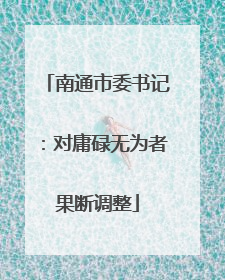 南通市委书记：对庸碌无为者果断调整