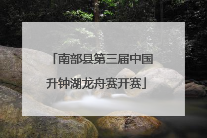 南部县第三届中国升钟湖龙舟赛开赛