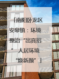 南阳卧龙区安皋镇：环境整治“出真招” 人居环境“焕新颜”